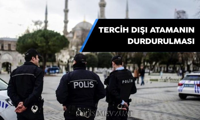 Tercih dışı atamanın durdurulması. Polisin tercih dışı atamasının Yürütmenin Durdurulması.