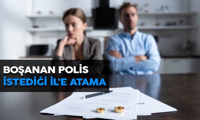 Boşanan polisin boşanma mazereti nedeniyle istediği ile ataması. Polisin memleketine atanması.