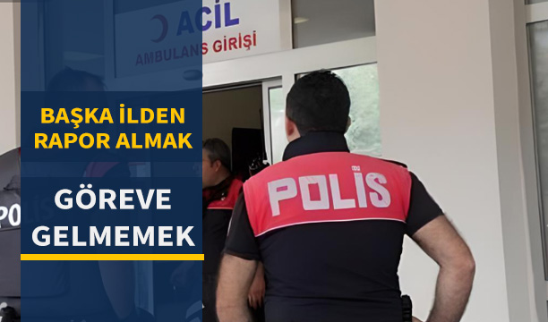 Başka ilden rapor alan polise göreve gelmemekten verilen cezanın iptali.