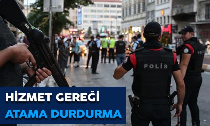 Hizmet gereği atamanın durdurulması. Polisin zaman dışı ataması.