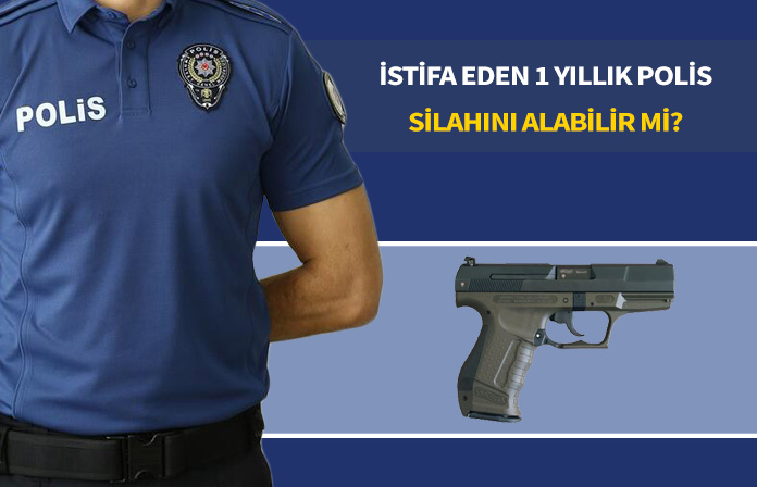 1 yıllık asaleti tasdik edilen polis istifa ederse silahını alabilir mi? İstifa eden polis silahını alabilir mi?